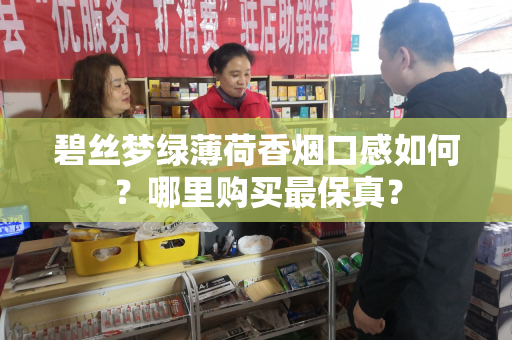 碧丝梦绿薄荷香烟口感如何？哪里购买最保真？